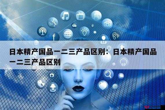 精产国品一二三区别在哪里：深度解析